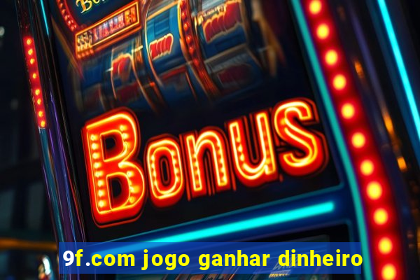 9f.com jogo ganhar dinheiro